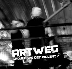 Artweg : Should We Get Violent